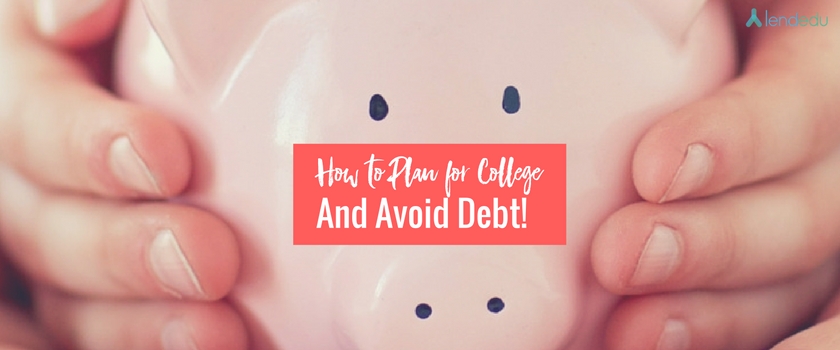 how-to-plan-for-college-and-avoid-debt-lendedu