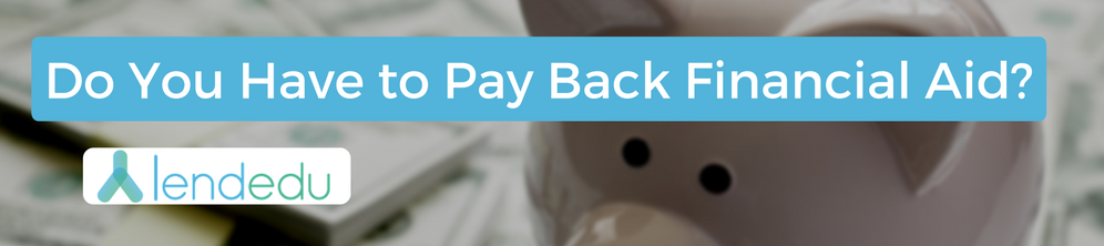 do-you-have-to-pay-back-financial-aid-lendedu