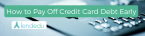 How to Pay of Credit Card Debt Early